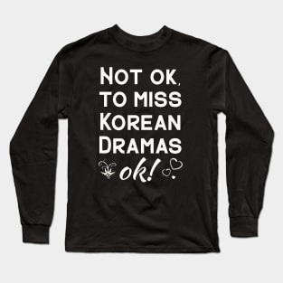 Not Ok, to miss Korean Dramas.  OK!  with hearts Long Sleeve T-Shirt